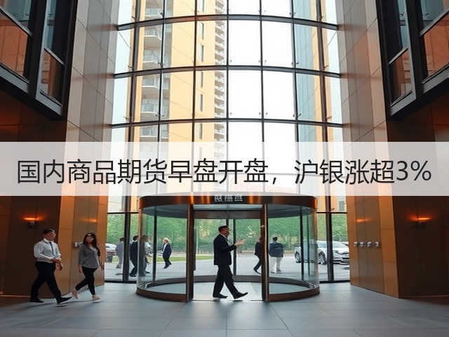 国内商品期货早盘开盘，沪银涨超3%(图2)