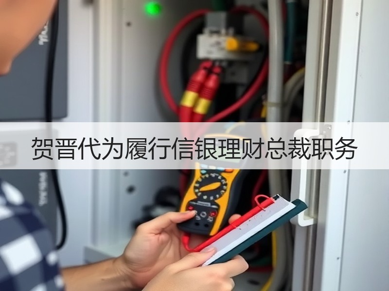 贺晋代为履行信银理财总裁职务