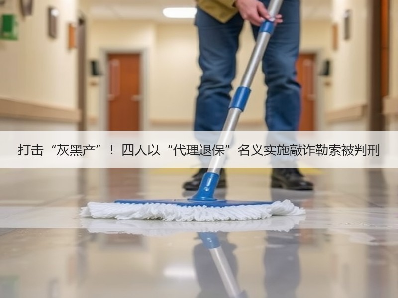 打击“灰黑产”！四人以“代理退保”名义实施敲诈勒索被判刑
