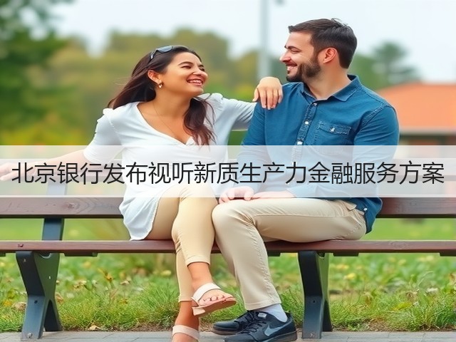 北京银行发布视听新质生产力金融服务方案(图3) 北京银行发布视听新质生产力金融服务方案(图3)