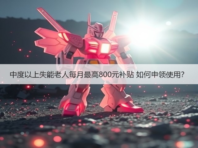 中度以上失能老人每月最高800元补贴 如何申领使用？(图2)