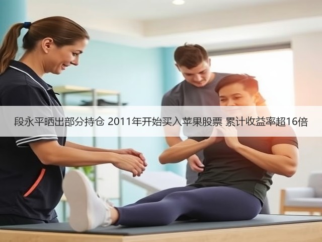 段永平晒出部分持仓 2011年开始买入苹果股票 累计收益率超16倍(图1) 段永平晒出部分持仓 2011年开始买入苹果股票 累计收益率超16倍(图1)