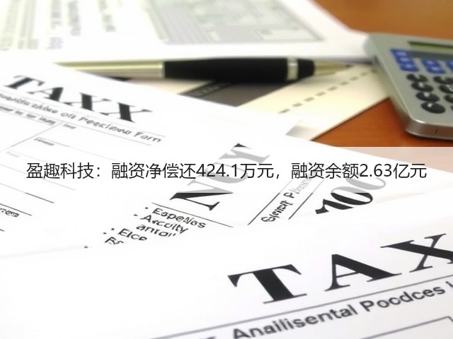 盈趣科技：融资净偿还424.1万元，融资余额2.63亿元(图2)