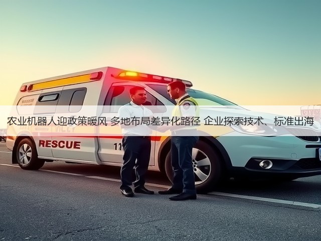 农业机器人迎政策暖风 多地布局差异化路径 企业探索技术、标准出海(图2) 农业机器人迎政策暖风 多地布局差异化路径 企业探索技术、标准出海(图2)