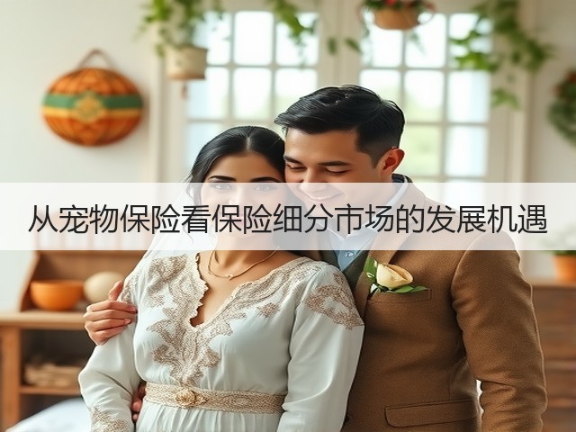 从宠物保险看保险细分市场的发展机遇(图2) 从宠物保险看保险细分市场的发展机遇(图2)