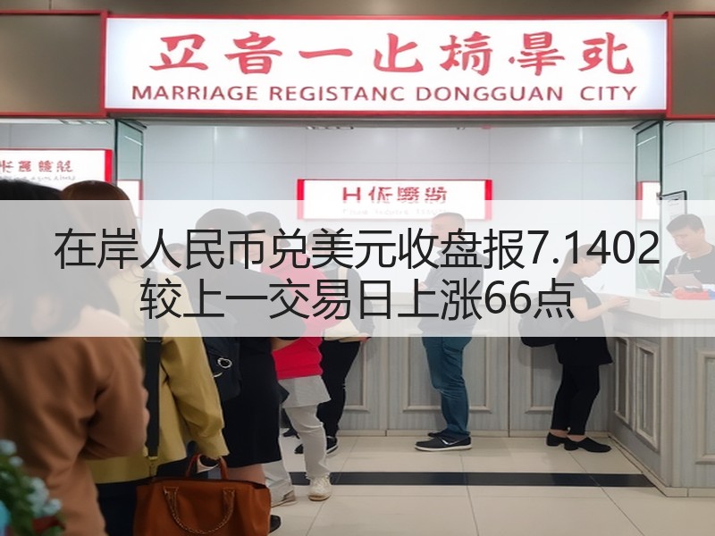 在岸人民币兑美元收盘报7.1402 较上一交易日上涨66点