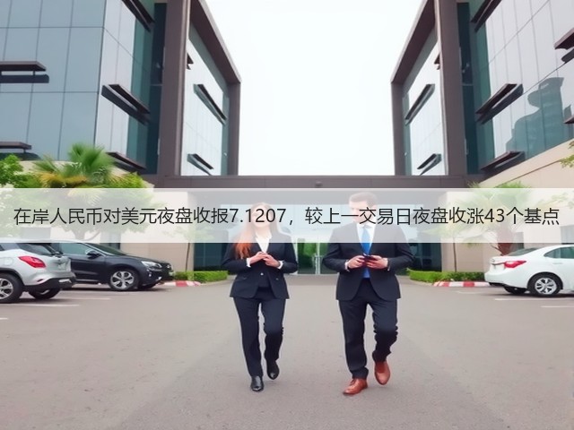 在岸人民币对美元夜盘收报7.1207，较上一交易日夜盘收涨43个基点(图1)
