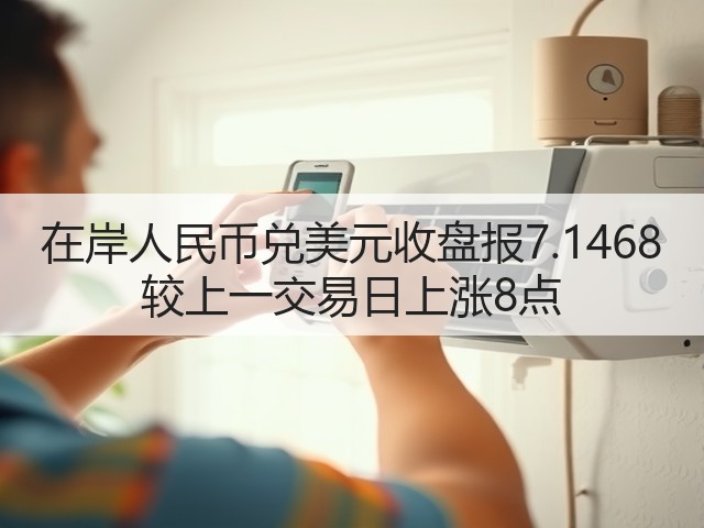 在岸人民币兑美元收盘报7.1468 较上一交易日上涨8点(图1)