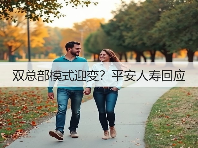 双总部模式迎变?平安人寿回应(图2) 双总部模式迎变?平安人寿回应(图2)
