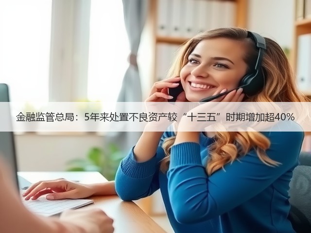 金融监管总局:5年来处置不良资产较“十三五”时期增加超40%(图3) 金融监管总局:5年来处置不良资产较“十三五”时期增加超40%(图3)