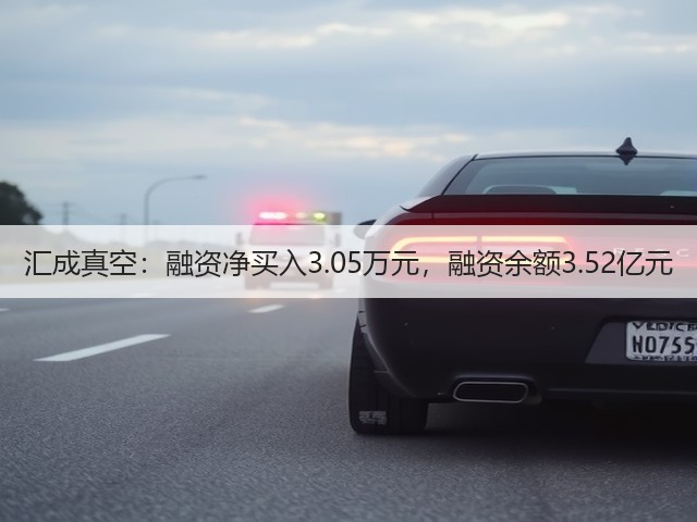 汇成真空：融资净买入3.05万元，融资余额3.52亿元(图1)