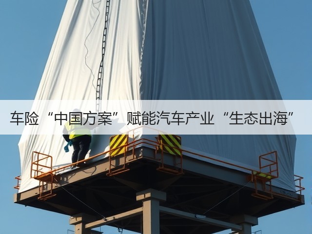 车险“中国方案”赋能汽车产业“生态出海”(图1)