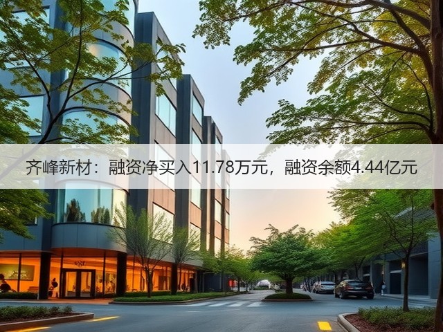 齐峰新材:融资净买入11.78万元,融资余额4.44亿元(图2) 齐峰新材:融资净买入11.78万元,融资余额4.44亿元(图2)