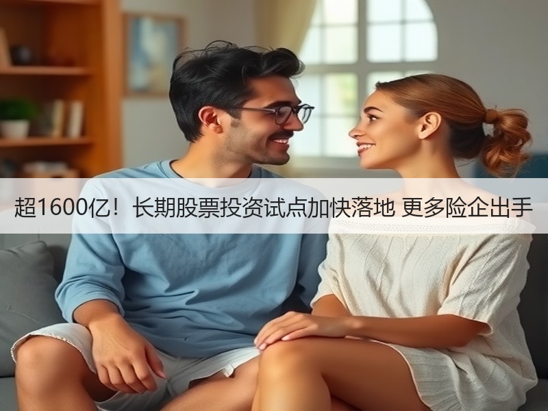 超1600亿！长期股票投资试点加快落地 更多险企出手