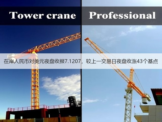 在岸人民币对美元夜盘收报7.1207，较上一交易日夜盘收涨43个基点(图1)